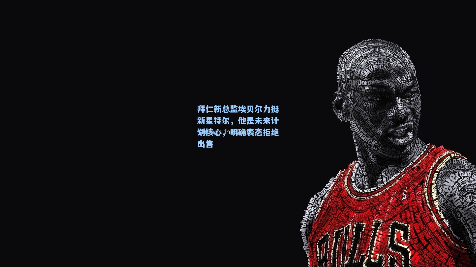 拜仁新总监埃贝尔力挺新星特尔，他是未来计划核心，明确表态拒绝出售