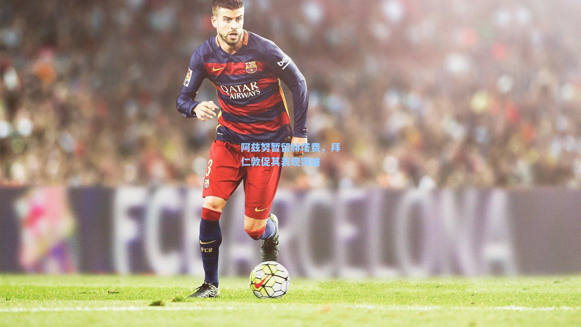 pg电子模拟器|阿兹努暂留赫塔费，拜仁敦促其表现突破