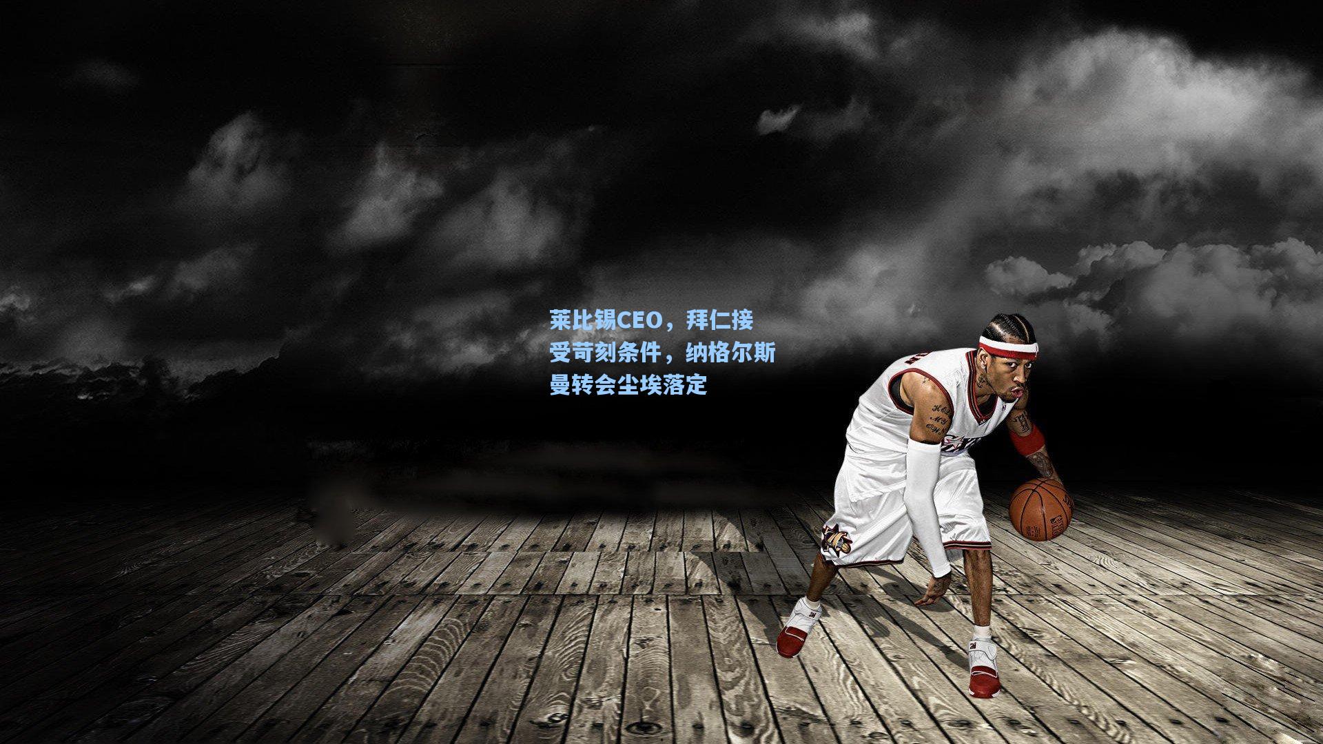 莱比锡CEO，拜仁接受苛刻条件，纳格尔斯曼转会尘埃落定