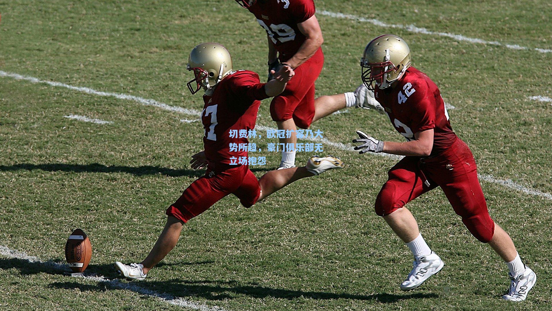 pg电子模拟器-切费林，欧冠扩容乃大势所趋，豪门俱乐部无立场抱怨