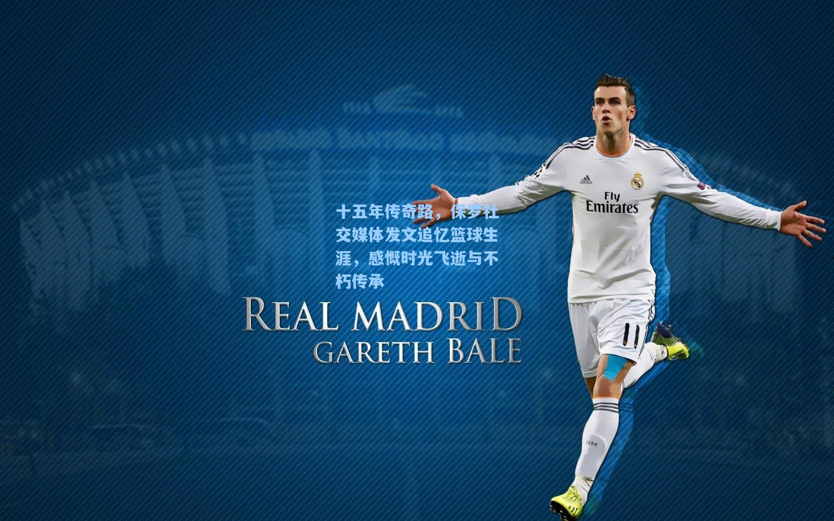 十五年传奇路，保罗社交媒体发文追忆篮球生涯，感慨时光飞逝与不朽传承