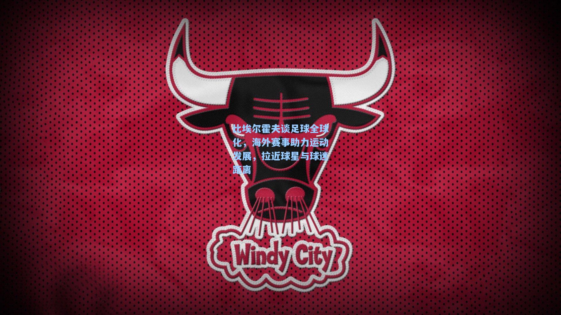 比埃尔霍夫谈足球全球化,海外赛事助力运动发展,拉近球星与球迷距离